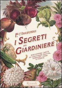 I segreti del giardiniere. Riscoprire l'arte di coltivare frutta, verdura, fiori e piante - copertina
