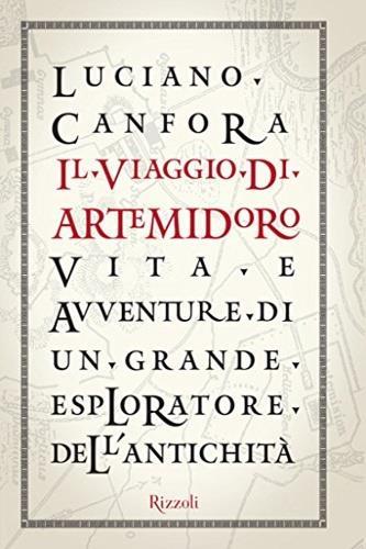 Il viaggio di Artemidoro. Vita e avventure di un grande esploratore dell'antichità - Luciano Canfora - 2