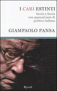 I cari estinti. Faccia a faccia con quarant'anni di politica italiana - Giampaolo Pansa - copertina