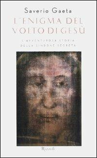 L'enigma del volto di Gesù. L'avventurosa storia della Sindone segreta - Saverio Gaeta - copertina