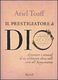 Il prestigiatore di Dio. Avventure e miracoli di un alchimista ebreo nelle corti del Rinascimento - Ariel Toaff - copertina