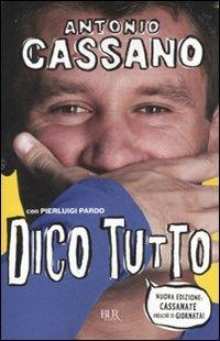 Dico tutto - Antonio Cassano,Pierluigi Pardo - copertina