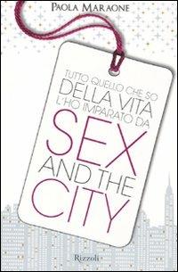 Tutto quello che so della vita l'ho imparato da "Sex & the city" - Paola Maraone - copertina