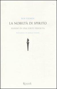 La nobiltà di spirito. Elogio di una virtù perduta - Rob Riemen - copertina