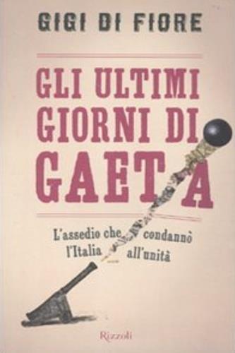 Gli ultimi giorni di Gaeta. L'assedio che condannò l'Italia all'Unità - Gigi Di Fiore - 3