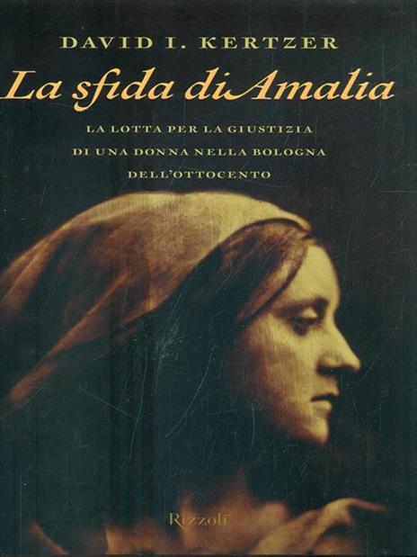 La sfida di Amalia. La lotta per la giustizia di una donna nella Bologna dell'Ottocento - David I. Kertzer - 2