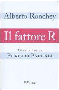 Il fattore R. Conversazione con Pierluigi Battista - Alberto Ronchey,Pierluigi Battista - copertina