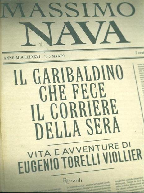 Il garibaldino che fece il Corriere della Sera. Vita e avventure di Eugenio Torelli Viollier - Massimo Nava - 2