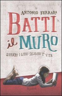 Batti il muro. Quando i libri salvano la vita - Antonio Ferrara - copertina