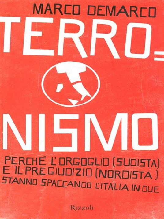 Terronismo. Perché l'orgoglio (sudista) e il pregiudizio (nordista) stanno spaccando l'Italia in due - Marco Demarco - copertina