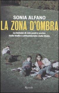 La zona d'ombra. La lezione di mio padre ucciso dalla mafia e abbandonato della Stato - Sonia Alfano - copertina