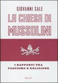 La Chiesa di Mussolini. I rapporti tra fascismo e religione - Giovanni Sale - copertina