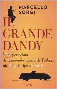 Il grande dandy. Vita spericolata di Raimondo Lanza di Trabia, ultimo principe siciliano - Marcello Sorgi - copertina