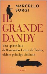 Il grande dandy. Vita spericolata di Raimondo Lanza di Trabia, ultimo principe siciliano - Marcello Sorgi - copertina