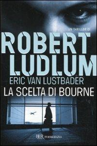La scelta di Bourne - Robert Ludlum,Eric Van Lustbader - copertina