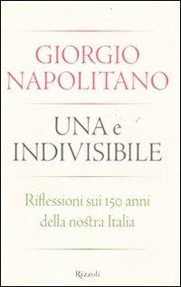 Una e indivisibile. Riflessioni sui 150 anni della nostra Italia - Giorgio Napolitano - copertina