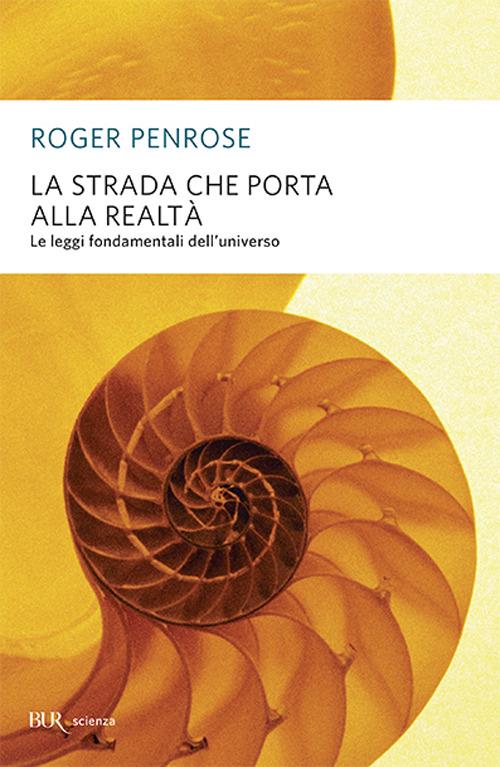 La strada che porta alla realtà. Le leggi fondamentali dell'universo - Roger Penrose - copertina
