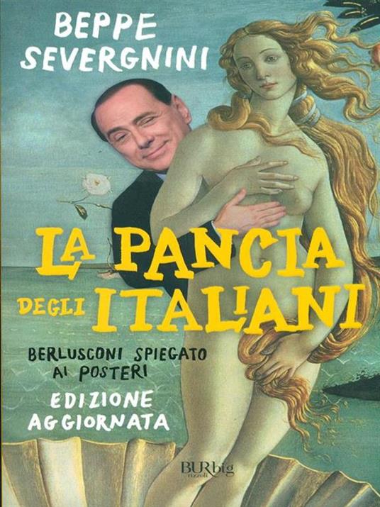 La pancia degli italiani. Berlusconi spiegato ai posteri - Beppe Severgnini - 2