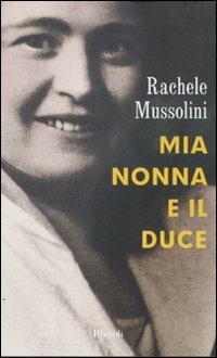 Mia nonna e il Duce - Rachele Mussolini,Benedetto Mosca - copertina