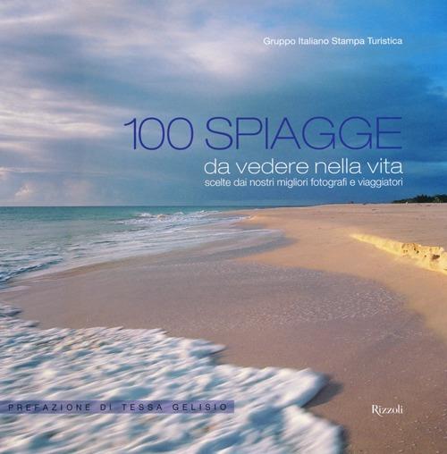 100 spiagge da vedere nella vita scelte dai nostri migliori fotografi e viaggiatori. Ediz. illustrata - copertina