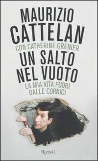 Un salto nel vuoto. La mia vita fuori dalle cornici - Maurizio Cattelan,Catherine Grenier - copertina