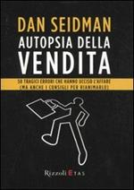 Autopsia della vendita. 50 tragici errori che hanno ucciso l'affare (ma anche i consigli per rianimarlo)