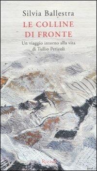 Le colline di fronte. Un viaggio intorno alla vita di Tullio Pericoli. Ediz. illustrata - Silvia Ballestra - copertina