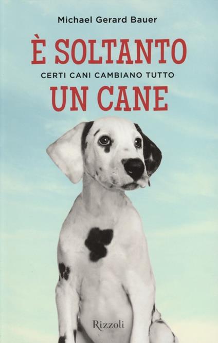 È soltanto un cane. Certi cani cambiano tutto - Michael G. Bauer - copertina