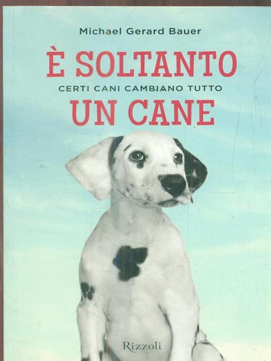 È soltanto un cane. Certi cani cambiano tutto - Michael G. Bauer - copertina