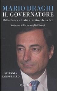 Libro Mario Draghi il Governatore. Dalla Banca d'Italia al vertice della Bce Stefania Tamburello