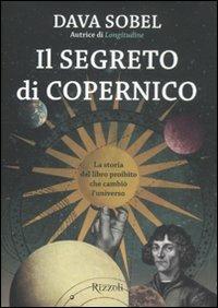 Il segreto di Copernico. La storia del libro proibito che cambiò l'universo - Dava Sobel - copertina