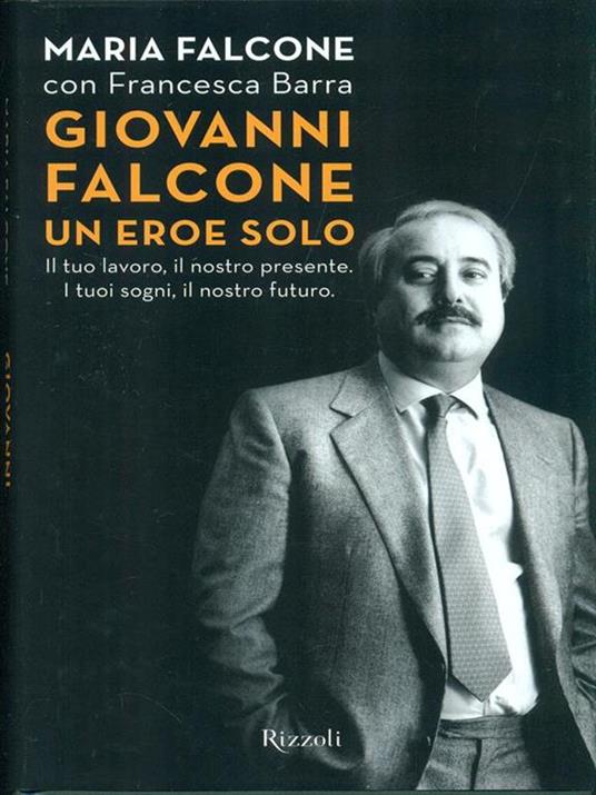 Giovanni Falcone un eroe solo. Il tuo lavoro, il nostro presente. I tuoi sogni, il nostro futuro - Maria Falcone,Francesca Barra - 2