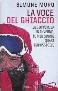 La voce del ghiaccio. Gli ottomila in inverno: il mio sogno quasi impossibile - Simone Moro - copertina