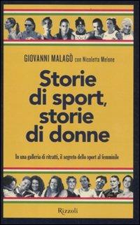 Storie di sport, storie di donne. In una galleria di ritratti, il segreto dello sport al femminile - Giovanni Malagò,Nicoletta Melone - 2