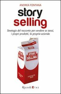 Story selling. Strategie del racconto per vendere se stessi, i propri prodotti, la propria azienda - Andrea Fontana - copertina