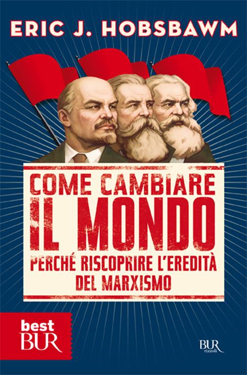 Come cambiare il mondo. Perché riscoprire l'eredità del marxismo - Eric J. Hobsbawm - copertina