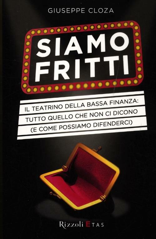 Siamo fritti. Il teatrino della bassa finanza: tutto quello che non ci dicono (e come possiamo difenderci) - Giuseppe Cloza - copertina