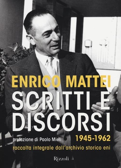 Scritti e discorsi 1945-1962. Raccolta integrale dell'archivio storico Eni - Enrico Mattei - copertina