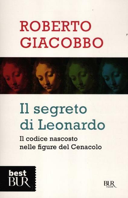Il segreto di Leonardo. Il codice nascosto nelle figure del Cenacolo - Roberto Giacobbo - copertina