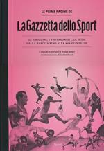 Le prime pagine de «La Gazzetta dello Sport». Le emozioni, i protagonisti, le sfide dalla nascita alla XXX Olimpiade. Ediz. illustrata