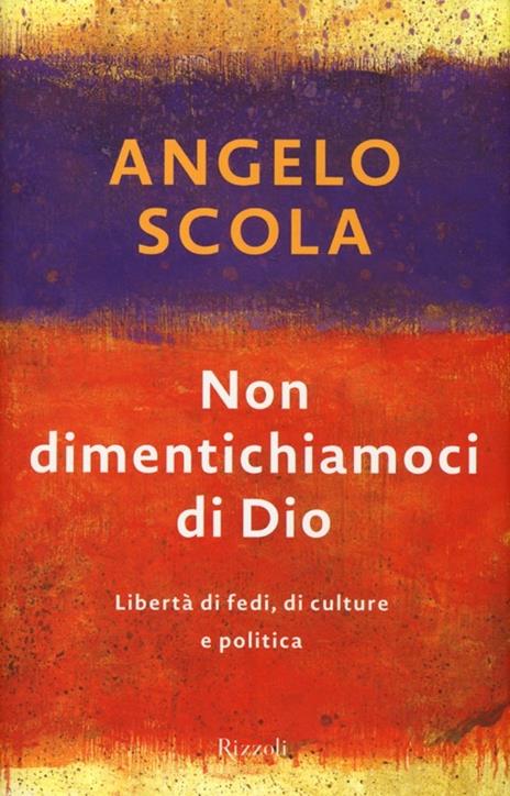 Non dimentichiamoci di Dio. Libertà di fedi, di culture e politica - Angelo Scola - copertina