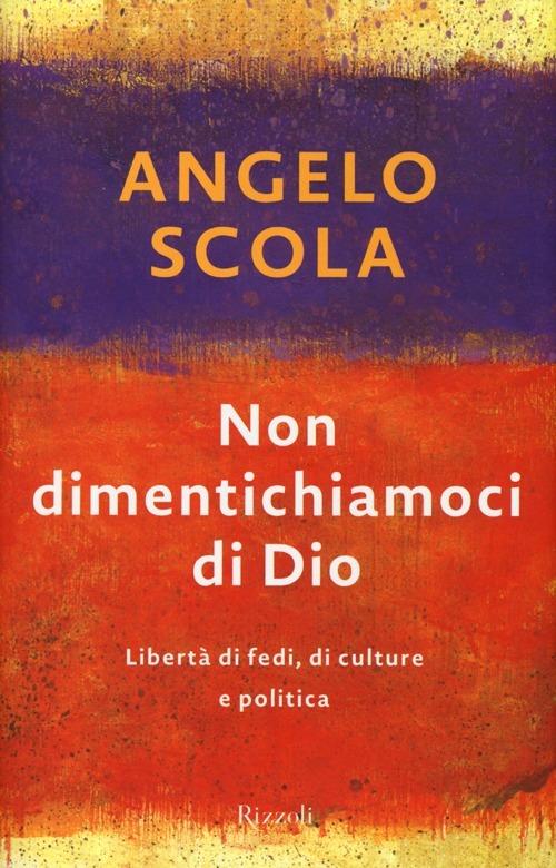 Non dimentichiamoci di Dio. Libertà di fedi, di culture e politica - Angelo Scola - 3