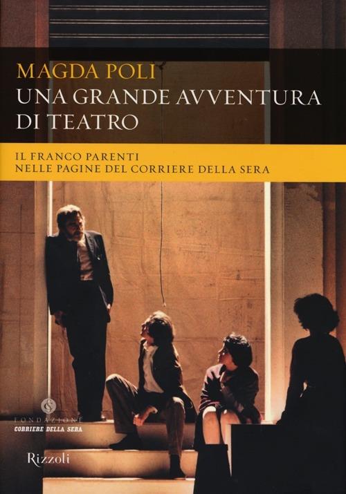 Una grande avventura di teatro. Il Franco Parenti nelle pagine del «Corriere della Sera». Ediz. illustrata - Magda Poli - copertina