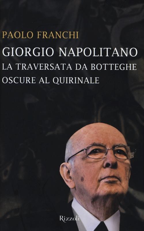 Giorgio Napolitano. La traversata da Botteghe Oscure al Quirinale - Paolo Franchi - 2