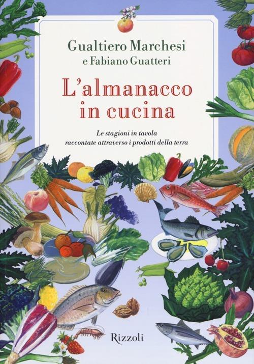 L'almanacco in cucina. Le stagioni in tavola raccontate attraverso i prodotti della terra - Gualtiero Marchesi,Fabiano Guatteri - copertina