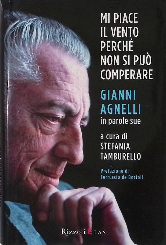 Mi piace il vento perché non si può comperare. Gianni Agnelli in parole sue