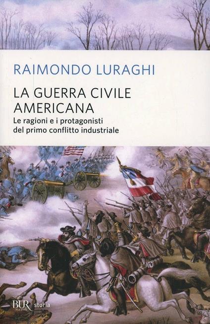 La guerra civile americana. Le ragioni e i protagonisti del primo conflitto industriale - Raimondo Luraghi - copertina