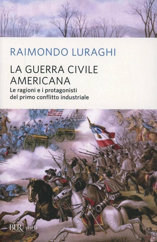 La guerra civile americana. Le ragioni e i protagonisti del primo conflitto industriale - Raimondo Luraghi - copertina