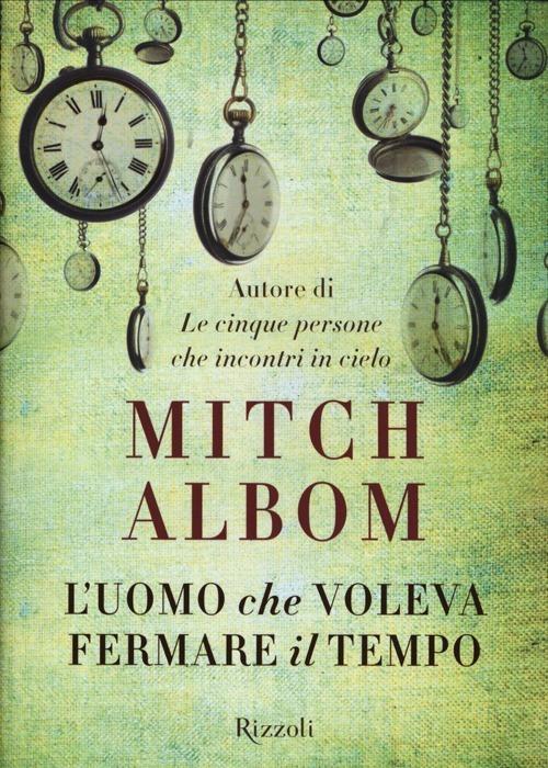 L'uomo che voleva fermare il tempo - Mitch Albom - copertina