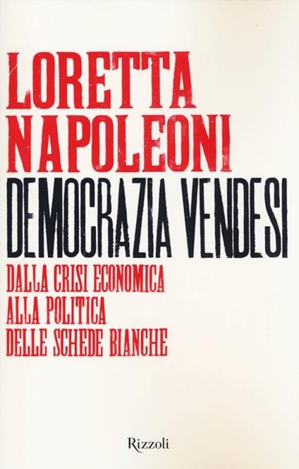 Democrazia vendesi. Dalla crisi economica alla politica delle schede bianche - Loretta Napoleoni - copertina